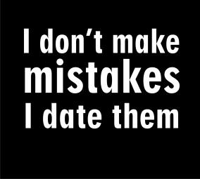 I don't make mistakes I date them
