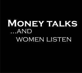 Money talks and women listen