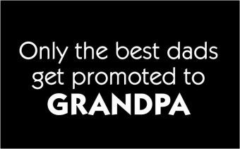 Only the best dads get promoted to grandpa